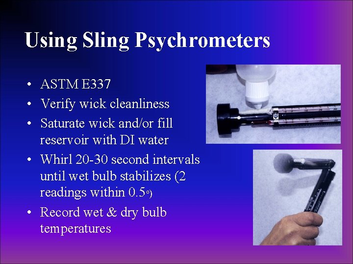 Using Sling Psychrometers • ASTM E 337 • Verify wick cleanliness • Saturate wick Using Sling Psychrometers • ASTM E 337 • Verify wick cleanliness • Saturate wick