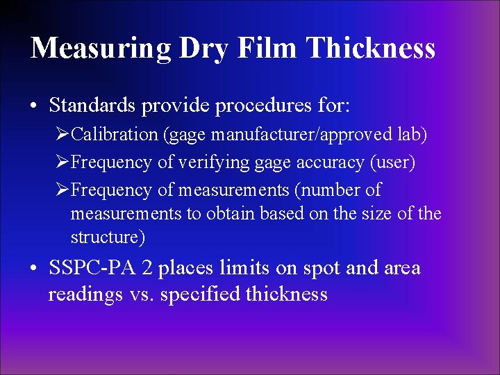 Measuring Dry Film Thickness • Standards provide procedures for: ØCalibration (gage manufacturer/approved lab) ØFrequency Measuring Dry Film Thickness • Standards provide procedures for: ØCalibration (gage manufacturer/approved lab) ØFrequency