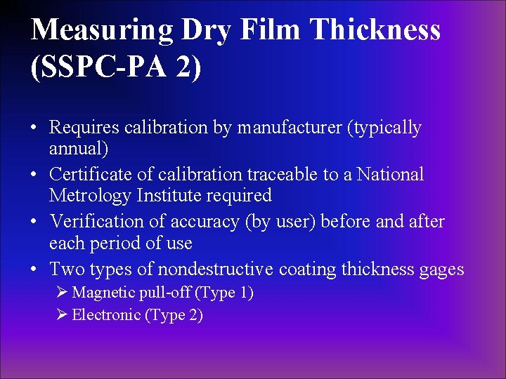 Measuring Dry Film Thickness (SSPC-PA 2) • Requires calibration by manufacturer (typically annual) • Measuring Dry Film Thickness (SSPC-PA 2) • Requires calibration by manufacturer (typically annual) •