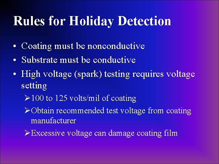Rules for Holiday Detection • Coating must be nonconductive • Substrate must be conductive Rules for Holiday Detection • Coating must be nonconductive • Substrate must be conductive