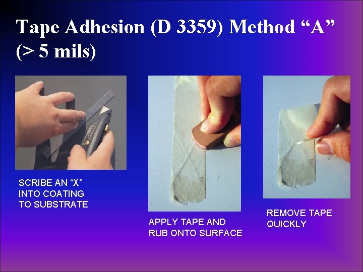 Tape Adhesion (D 3359) Method “A” (> 5 mils) SCRIBE AN “X” INTO COATING Tape Adhesion (D 3359) Method “A” (> 5 mils) SCRIBE AN “X” INTO COATING