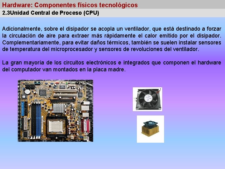 Hardware: Componentes físicos tecnológicos 2. 3 Unidad Central de Proceso (CPU) Adicionalmente, sobre el