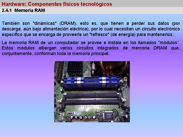 Hardware: Componentes físicos tecnológicos 2. 4. 1 Memoria RAM También son "dinámicas" (DRAM), esto