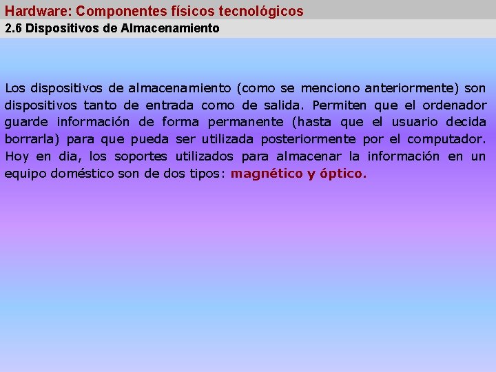 Hardware: Componentes físicos tecnológicos 2. 6 Dispositivos de Almacenamiento Los dispositivos de almacenamiento (como