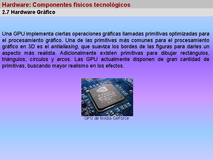 Hardware: Componentes físicos tecnológicos 2. 7 Hardware Gràfico Una GPU implementa ciertas operaciones gráficas