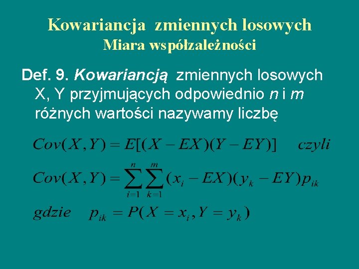 Kowariancja zmiennych losowych Miara współzależności Def. 9. Kowariancją zmiennych losowych X, Y przyjmujących odpowiednio