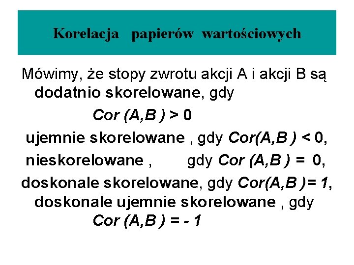 Korelacja papierów wartościowych Mówimy, że stopy zwrotu akcji A i akcji B są dodatnio