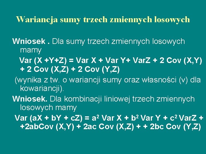 Wariancja sumy trzech zmiennych losowych Wniosek. Dla sumy trzech zmiennych losowych mamy Var (X