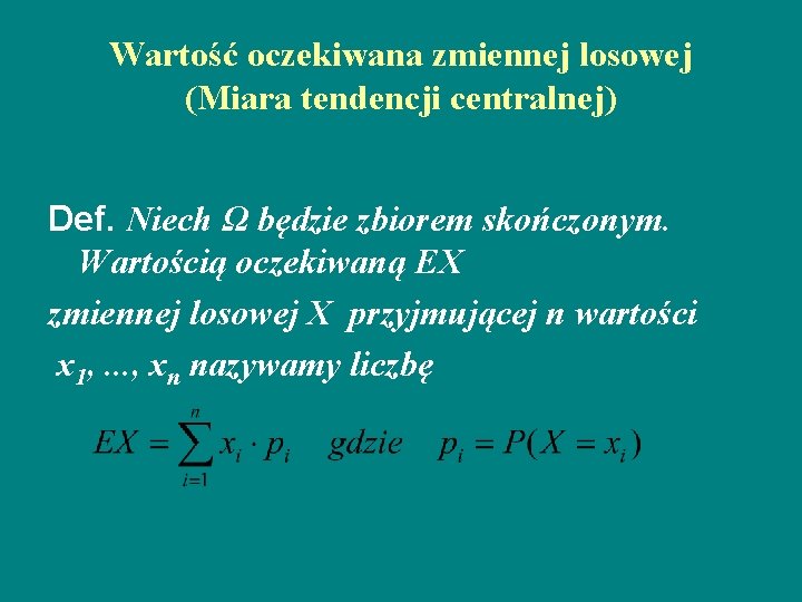 Wartość oczekiwana zmiennej losowej (Miara tendencji centralnej) Def. Niech Ω będzie zbiorem skończonym. Wartością
