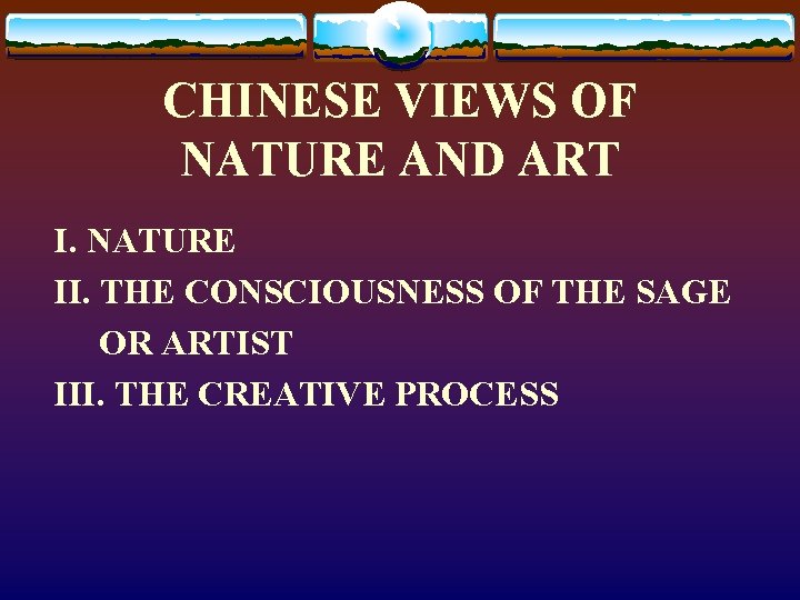 CHINESE VIEWS OF NATURE AND ART I. NATURE II. THE CONSCIOUSNESS OF THE SAGE