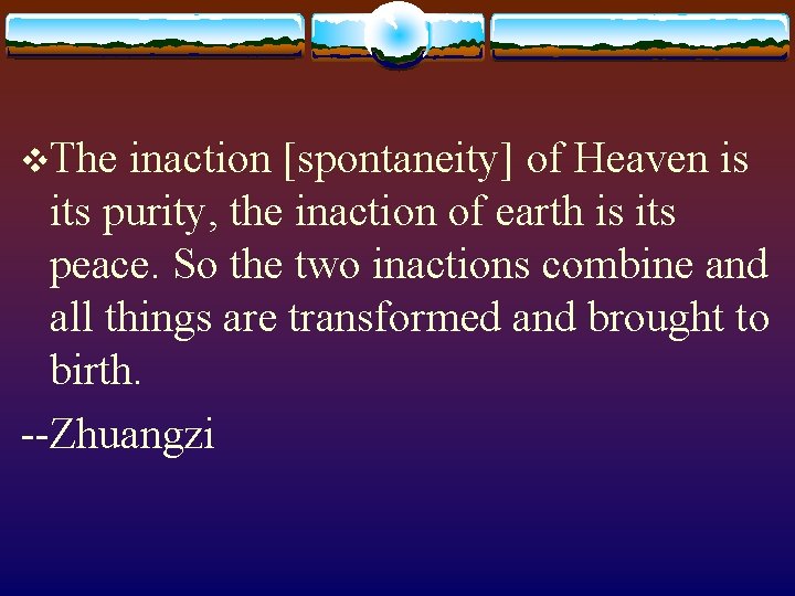 v. The inaction [spontaneity] of Heaven is its purity, the inaction of earth is