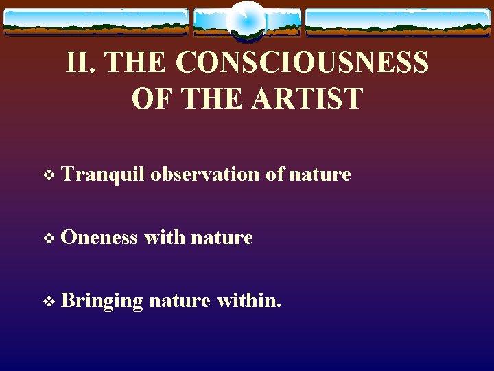 II. THE CONSCIOUSNESS OF THE ARTIST v Tranquil observation of nature v Oneness with