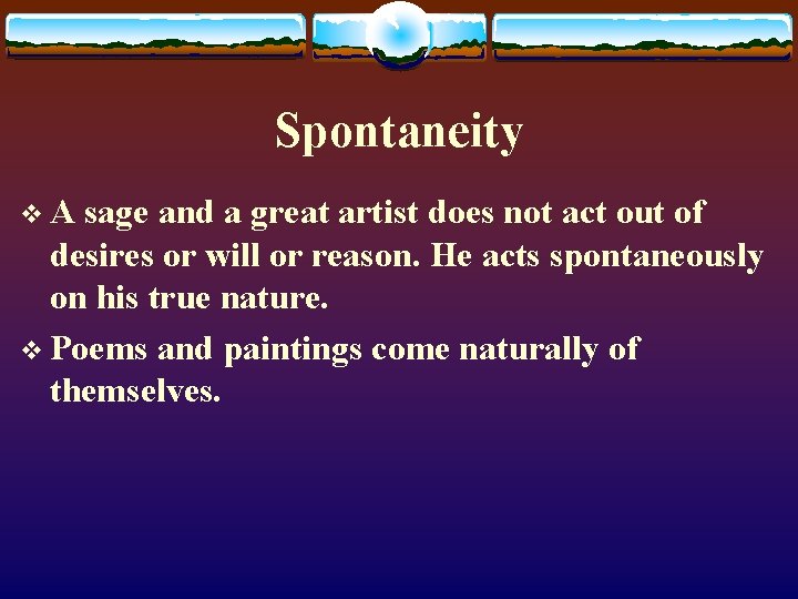 Spontaneity v A sage and a great artist does not act out of desires