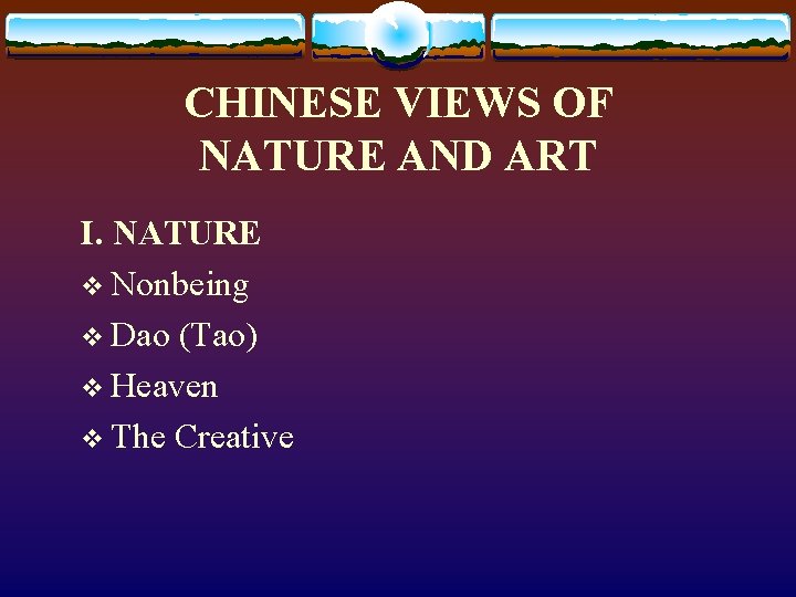 CHINESE VIEWS OF NATURE AND ART I. NATURE v Nonbeing v Dao (Tao) v