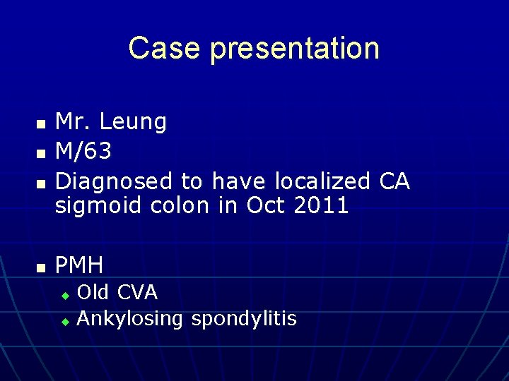 Case presentation n n Mr. Leung M/63 Diagnosed to have localized CA sigmoid colon