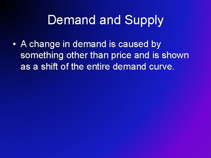 Demand Supply • A change in demand is caused by something other than price