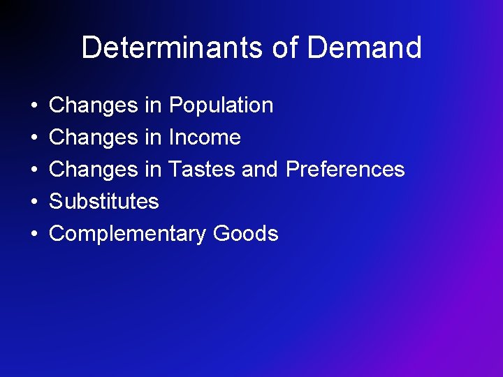 Determinants of Demand • • • Changes in Population Changes in Income Changes in