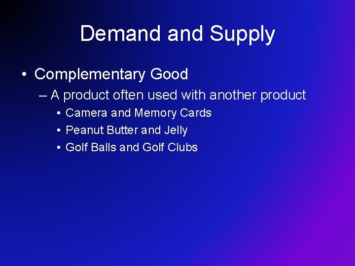 Demand Supply • Complementary Good – A product often used with another product •