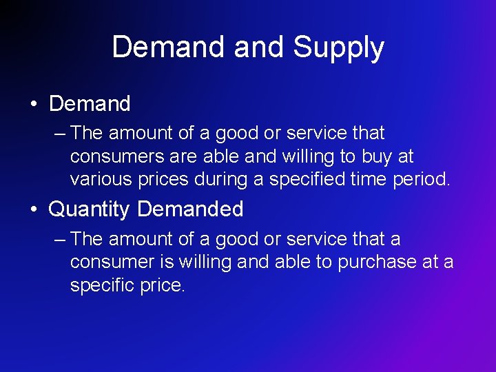 Demand Supply • Demand – The amount of a good or service that consumers