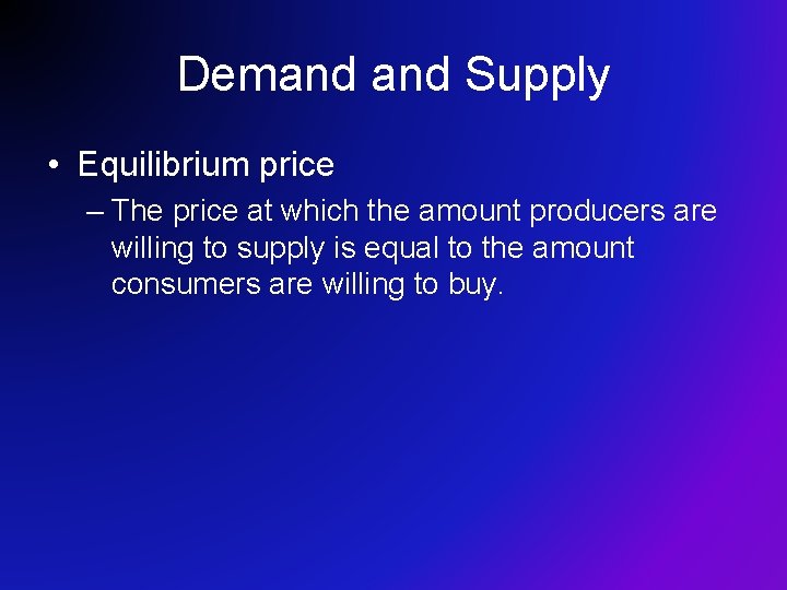 Demand Supply • Equilibrium price – The price at which the amount producers are