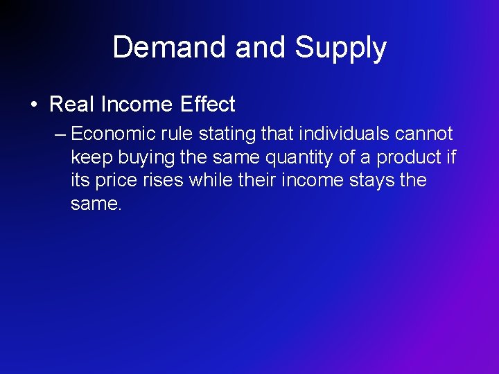 Demand Supply • Real Income Effect – Economic rule stating that individuals cannot keep