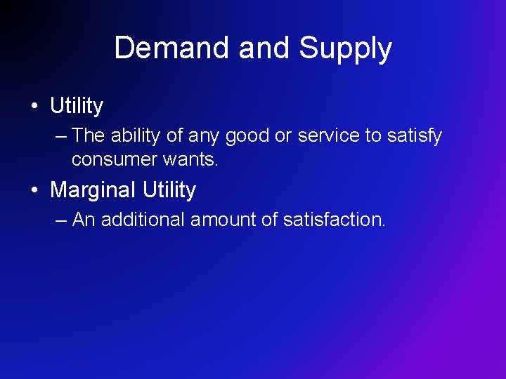 Demand Supply • Utility – The ability of any good or service to satisfy