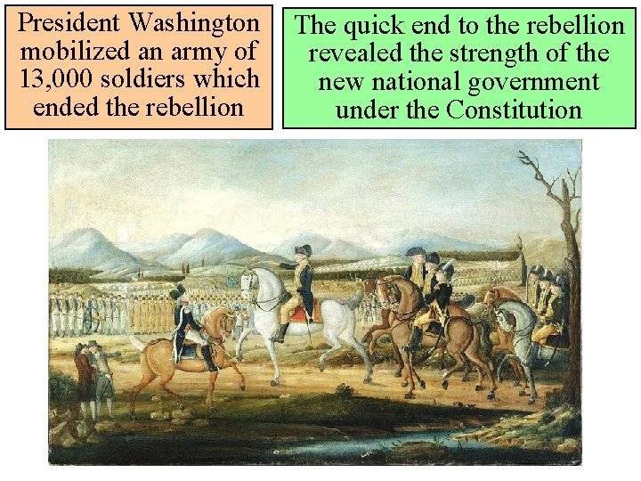 President Washington mobilized an army of 13, 000 soldiers which ended the rebellion The