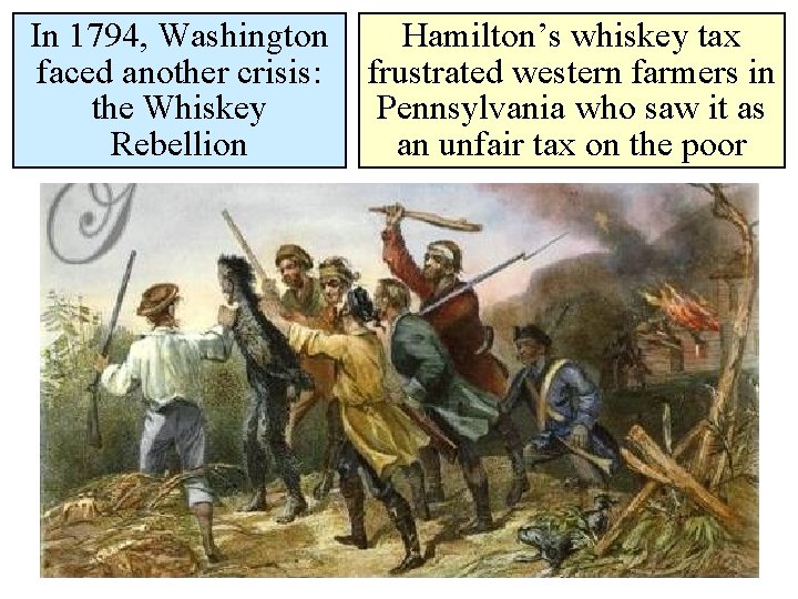 In 1794, Washington faced another crisis: the Whiskey Rebellion Hamilton’s whiskey tax frustrated western