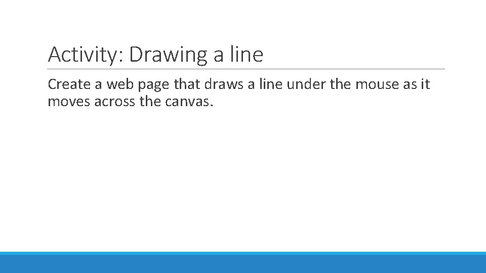 Activity: Drawing a line Create a web page that draws a line under the