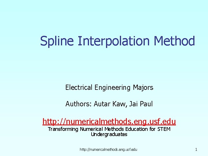 Spline Interpolation Method Electrical Engineering Majors Authors: Autar Kaw, Jai Paul http: //numericalmethods. eng.