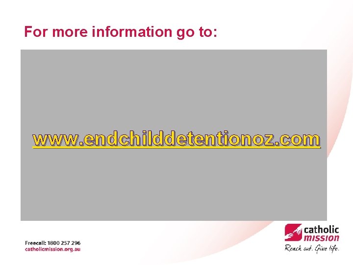 For more information go to: www. endchilddetentionoz. com 