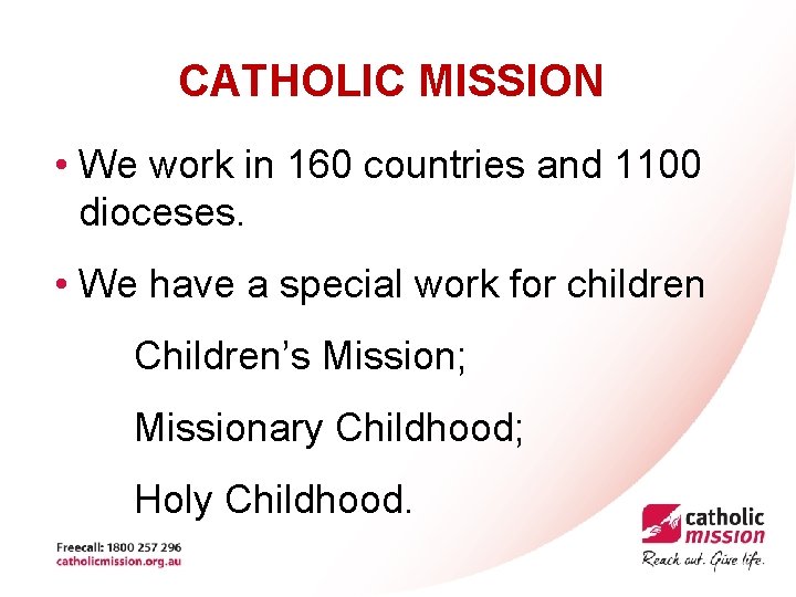 CATHOLIC MISSION • We work in 160 countries and 1100 dioceses. • We have