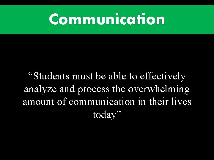 Communication “Students must be able to effectively analyze and process the overwhelming amount of