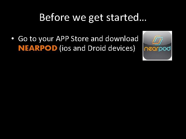 Before we get started… • Go to your APP Store and download NEARPOD (ios