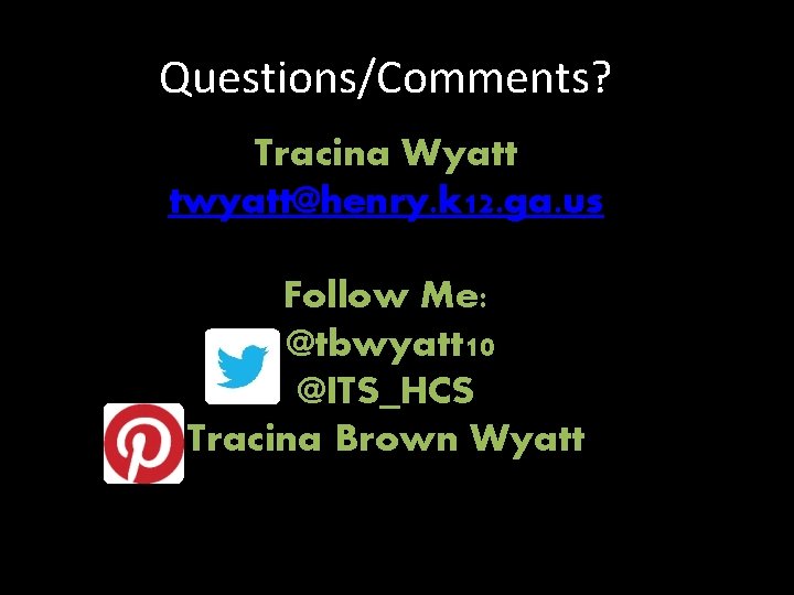 Questions/Comments? Tracina Wyatt twyatt@henry. k 12. ga. us Follow Me: @tbwyatt 10 @ITS_HCS Tracina