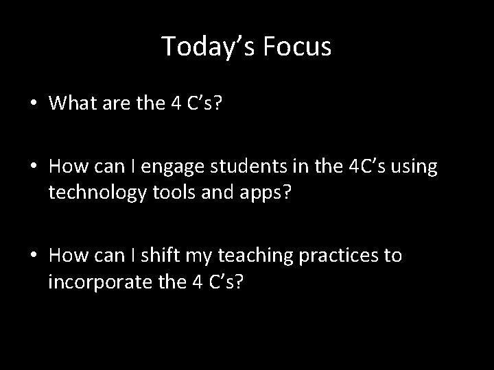 Today’s Focus • What are the 4 C’s? • How can I engage students