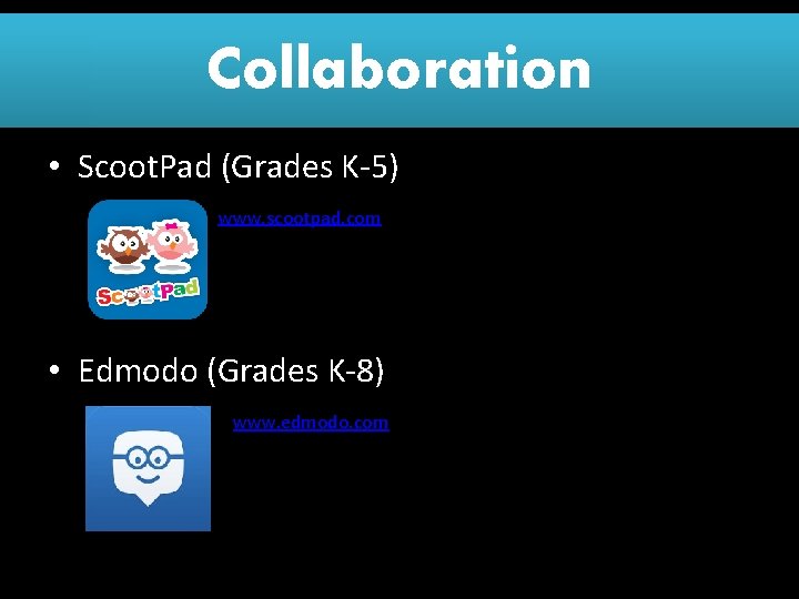 Collaboration • Scoot. Pad (Grades K-5) www. scootpad. com • Edmodo (Grades K-8) www.