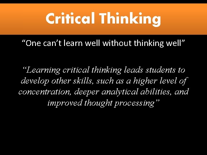 Critical Thinking “One can’t learn well without thinking well” “Learning critical thinking leads students