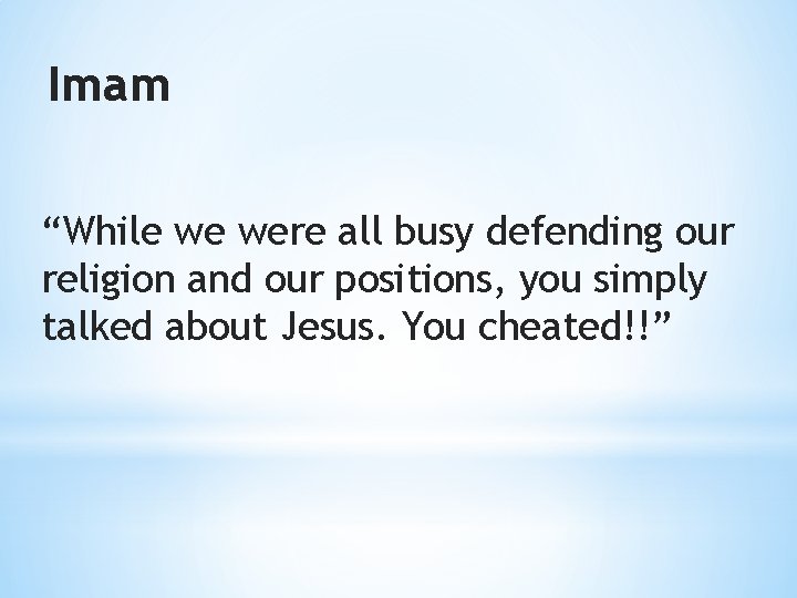 Imam “While we were all busy defending our religion and our positions, you simply