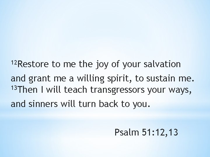 12 Restore to me the joy of your salvation and grant me a willing