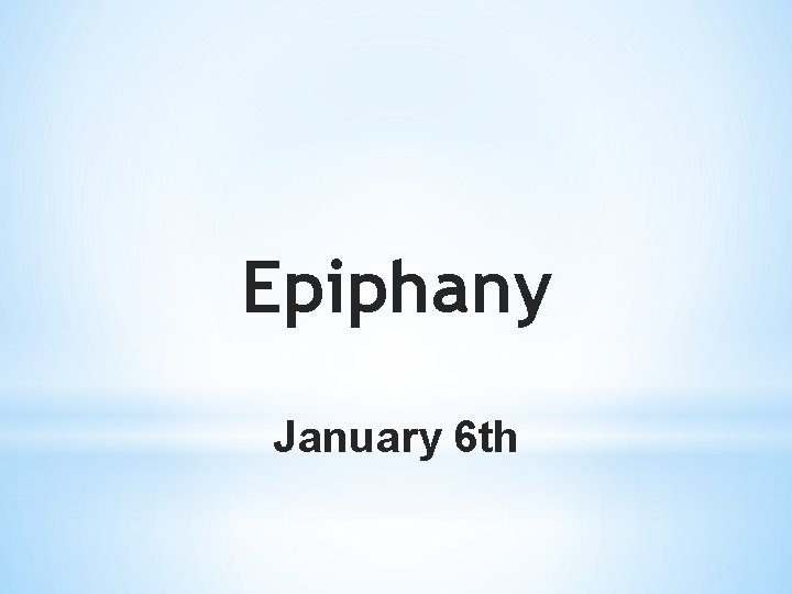 Epiphany January 6 th 
