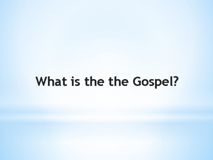 What is the Gospel? 