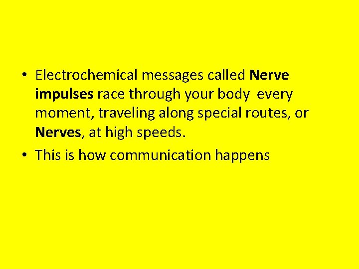  • Electrochemical messages called Nerve impulses race through your body every moment, traveling