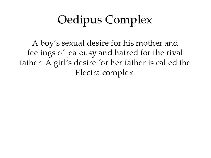 Oedipus Complex A boy’s sexual desire for his mother and feelings of jealousy and