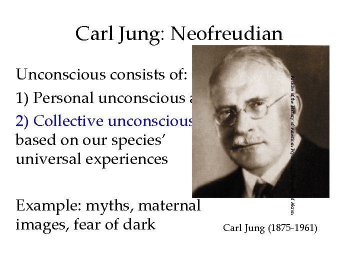 Carl Jung: Neofreudian Example: myths, maternal images, fear of dark Archive of the History