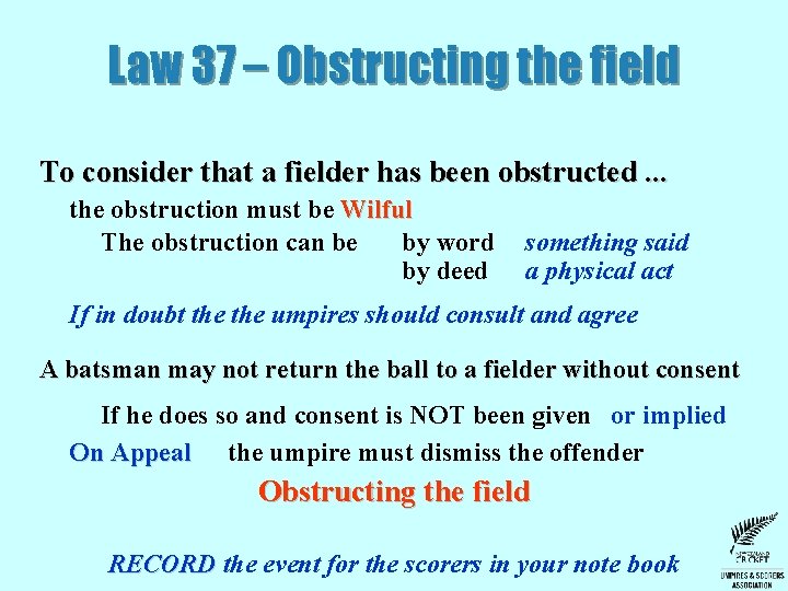 Law 37 – Obstructing the field To consider that a fielder has been obstructed.