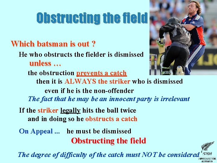 Obstructing the field Which batsman is out ? He who obstructs the fielder is