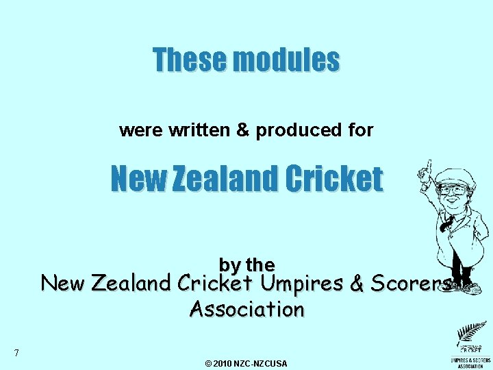 These modules were written & produced for New Zealand Cricket by the New Zealand