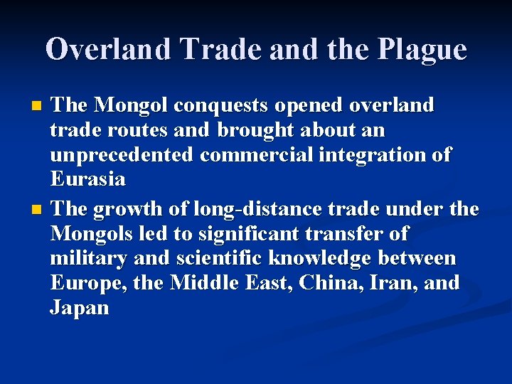 Overland Trade and the Plague The Mongol conquests opened overland trade routes and brought Overland Trade and the Plague The Mongol conquests opened overland trade routes and brought