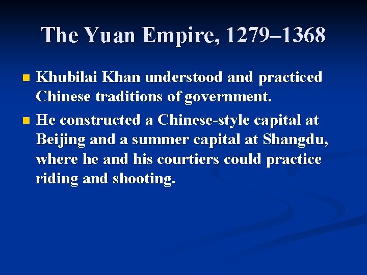 The Yuan Empire, 1279– 1368 Khubilai Khan understood and practiced Chinese traditions of government. The Yuan Empire, 1279– 1368 Khubilai Khan understood and practiced Chinese traditions of government.